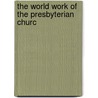 The World Work Of The Presbyterian Churc door David McConaughy