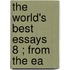 The World's Best Essays  8 ; From The Ea