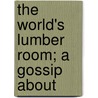 The World's Lumber Room; A Gossip About door Selina Gaye