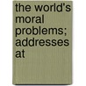 The World's Moral Problems; Addresses At door National Reform Association