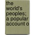 The World's Peoples; A Popular Account O