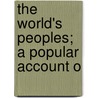 The World's Peoples; A Popular Account O by Roy Keane