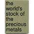 The World's Stock Of The Precious Metals