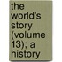 The World's Story (Volume 13); A History