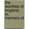The Worthies Of England, Or, Memoirs Of by George Lewis Smyth