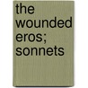 The Wounded Eros; Sonnets by Charles Gibson