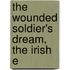 The Wounded Soldier's Dream, The Irish E