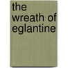 The Wreath Of Eglantine by Daniel Bedinger Lucas