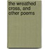 The Wreathed Cross, And Other Poems