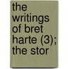 The Writings Of Bret Harte (3); The Stor by Francis Bret Harte