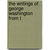 The Writings Of George Washington From T by George Washington