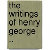 The Writings Of Henry George .. door Jr. Henry George