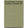 The Writings Of James Madison (Volume 05 door James Madison
