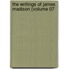 The Writings Of James Madison (Volume 07 door James Madison