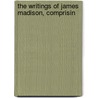 The Writings Of James Madison, Comprisin door Gaillard Hunt