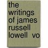 The Writings Of James Russell Lowell  Vo by James Russell Lowell