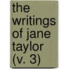 The Writings Of Jane Taylor (V. 3) by Jayne Taylor