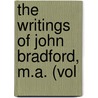The Writings Of John Bradford, M.A. (Vol door The John Bradford