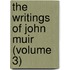 The Writings Of John Muir (Volume 3)