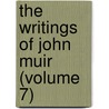 The Writings Of John Muir (Volume 7) door Muir John Muir