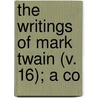 The Writings Of Mark Twain (V. 16); A Co door Mark Swain