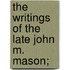 The Writings Of The Late John M. Mason;