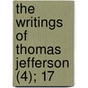 The Writings Of Thomas Jefferson (4); 17 by Thomas Jefferson