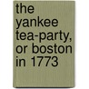 The Yankee Tea-Party, Or Boston In 1773 door Henry Clay Watson