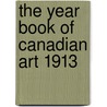 The Year Book Of Canadian Art 1913 door Authors Various