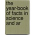 The Year-Book Of Facts In Science And Ar