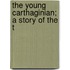 The Young Carthaginian; A Story Of The T