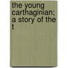 The Young Carthaginian; A Story Of The T by George Alfred Henty