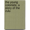 The Young Colonists; A Story Of The Zulu door George Alfred Henty