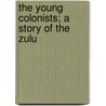 The Young Colonists; A Story Of The Zulu door George Alfred Henty