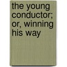 The Young Conductor; Or, Winning His Way by Edward Sylvester Ellis