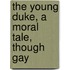 The Young Duke, A Moral Tale, Though Gay