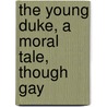 The Young Duke, A Moral Tale, Though Gay door Right Benjamin Disraeli