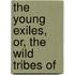 The Young Exiles, Or, The Wild Tribes Of