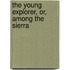 The Young Explorer, Or, Among The Sierra