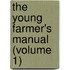 The Young Farmer's Manual (Volume 1)