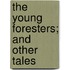 The Young Foresters; And Other Tales