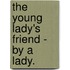 The Young Lady's Friend - By A Lady.