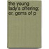 The Young Lady's Offering; Or, Gems Of P