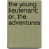 The Young Lieutenant; Or, The Adventures