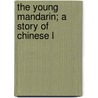 The Young Mandarin; A Story Of Chinese L by John A. Davis