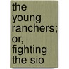 The Young Ranchers; Or, Fighting The Sio door Edward Sylvester Ellis