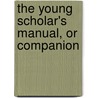 The Young Scholar's Manual, Or Companion by Titus Strong