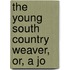 The Young South Country Weaver, Or, A Jo