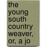 The Young South Country Weaver, Or, A Jo door Henry Duncan