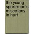 The Young Sportsman's Miscellany In Hunt